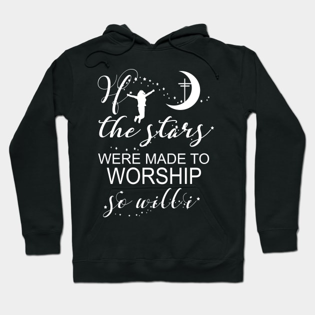 If The Stars Were Made To Worship So Will I Christian Faith Hoodie by Kimmicsts